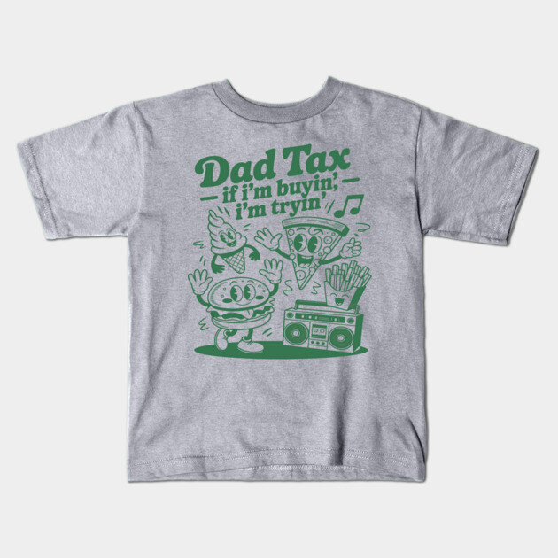 Dad Tax If I'm Buyin' I'm Tryin' Kids T-Shirt by JessArty