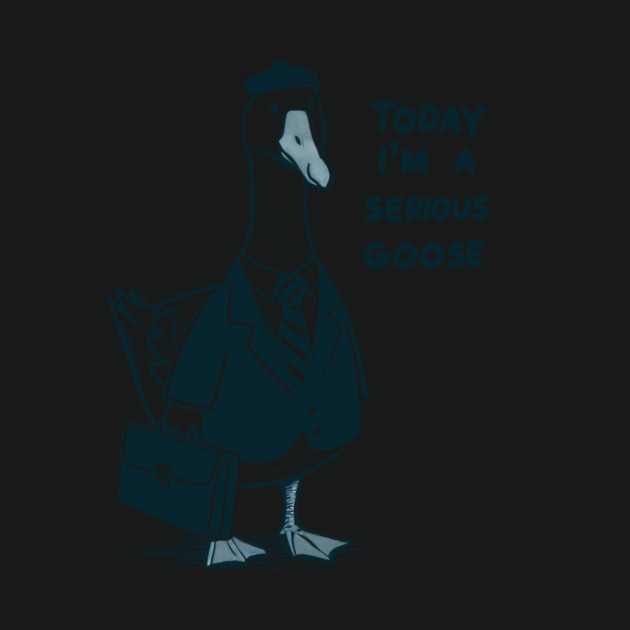 Today I'm a Serious Goose by CreativeSage