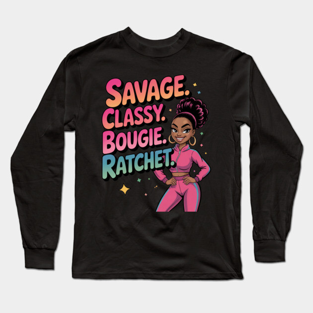 Savage Classy Bougie Ratchet Long Sleeve T-Shirt by UrbanLifeApparel