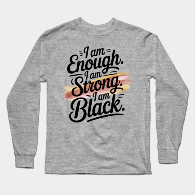 I am Enough. I am Strong. I am Black. Long Sleeve T-Shirt by UrbanLifeApparel