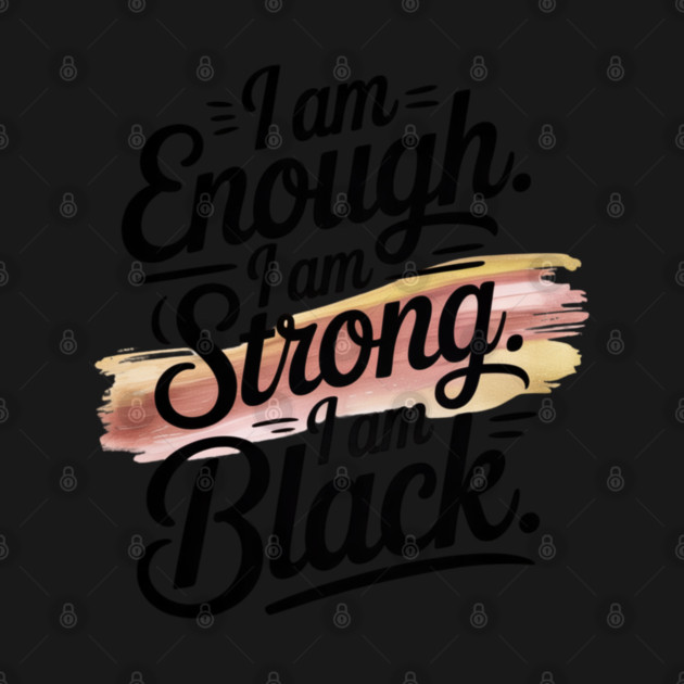 I am Enough. I am Strong. I am Black. by UrbanLifeApparel