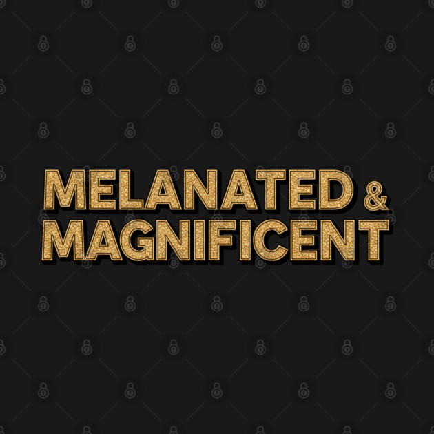 Melanated & Magnificent by UrbanLifeApparel