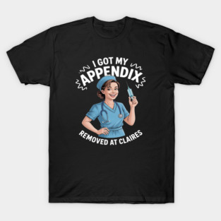 I Got My Appendix Removed At Claire's T-Shirt