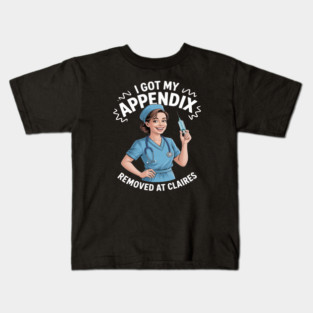 I Got My Appendix Removed At Claire's Kids T-Shirt