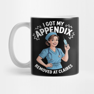 I Got My Appendix Removed At Claire's Mug