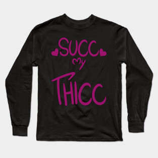 SUCC My THICC Long Sleeve T-Shirt