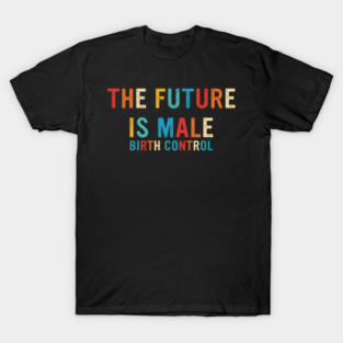 The Future Is Male Birth Control Retro Vintage T-Shirt