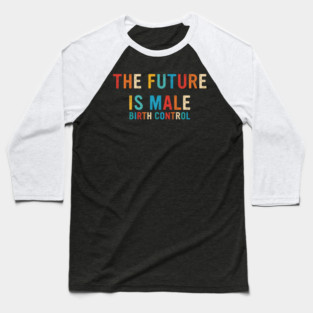 The Future Is Male Birth Control Retro Vintage Baseball T-Shirt