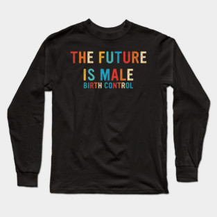 The Future Is Male Birth Control Retro Vintage Long Sleeve T-Shirt