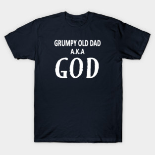 Grumpy Old Dad AKA God Funny Fathers Day Gift T-Shirt