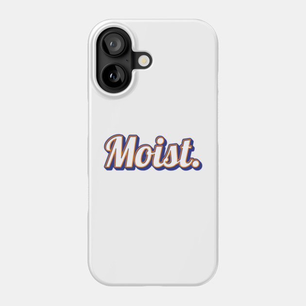 Moist Phone Case by Timeless Chaos