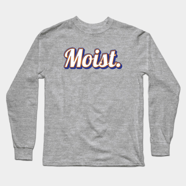 Moist Long Sleeve T-Shirt by Timeless Chaos
