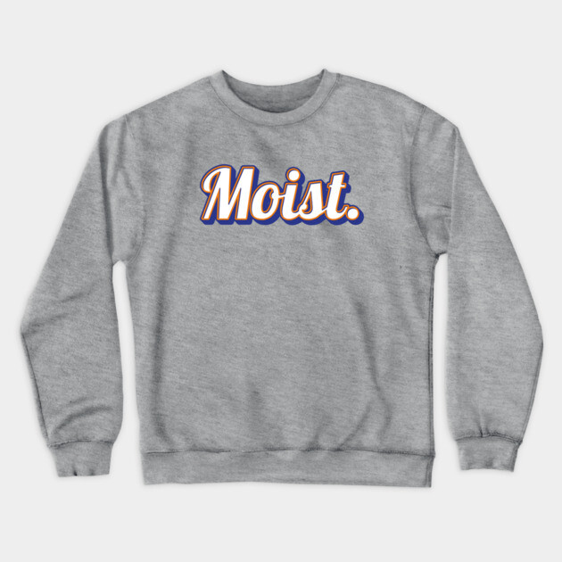 Moist Crewneck Sweatshirt by Timeless Chaos