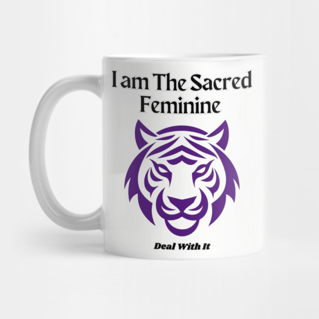 I am The Sacred Feminine Deal With It by The Sacred Feminine