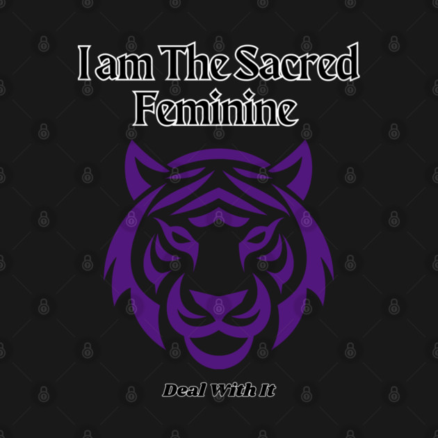 I am The Sacred Feminine Deal With It by The Sacred Feminine