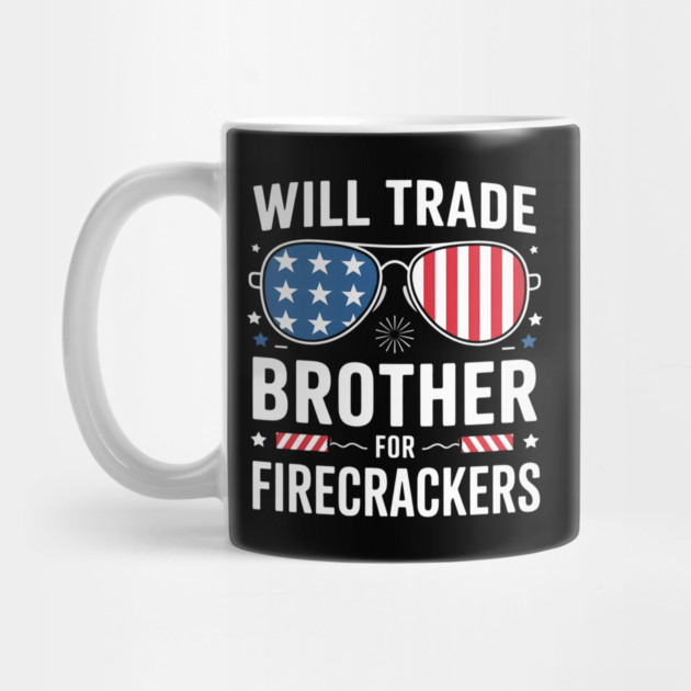 Will Trade Brother For Firecrackers Funny 4th Of July by Creatifly Graphic Tees