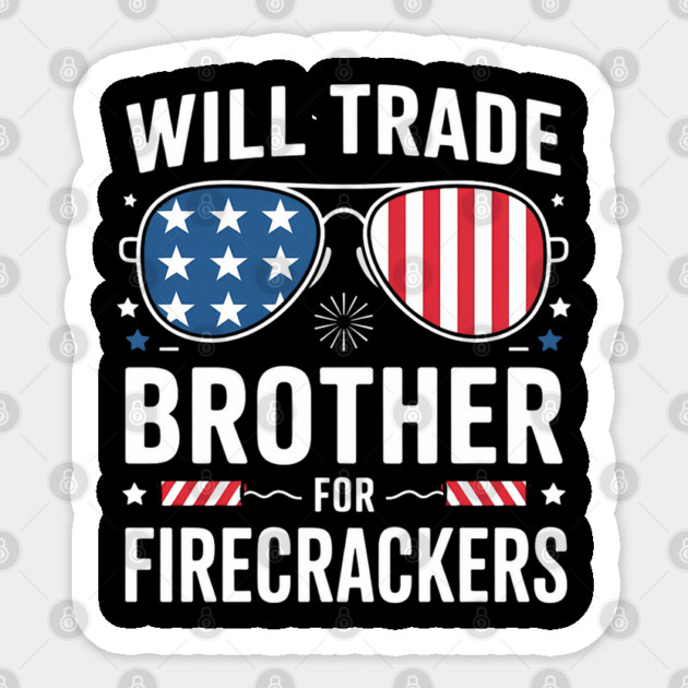 Will Trade Brother For Firecrackers Funny 4th Of July Sticker by Creatifly Graphic Tees