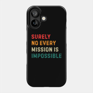 Surely-Not-Every-Mission-Is-Impossible Phone Case