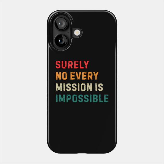 Surely-Not-Every-Mission-Is-Impossible Phone Case by Creatifly Graphic Tees