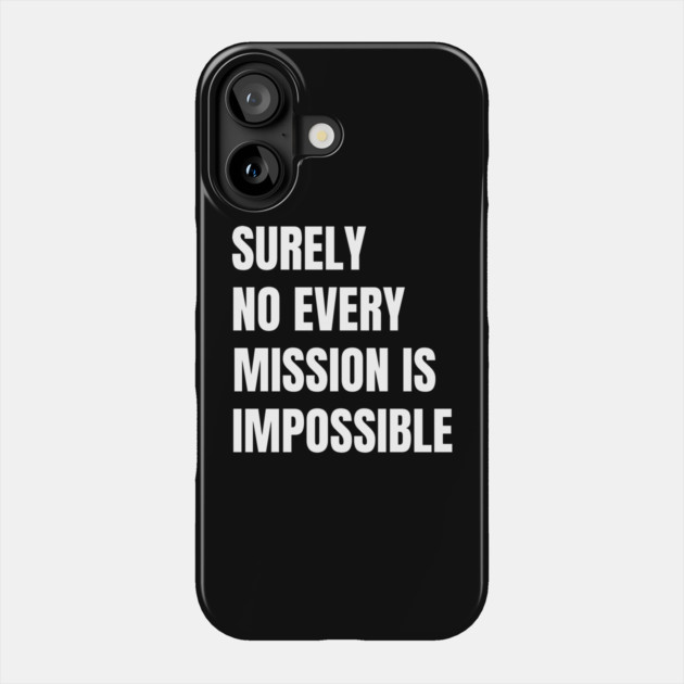 Surely-Not-Every-Mission-Is-Impossible Phone Case by Creatifly Graphic Tees