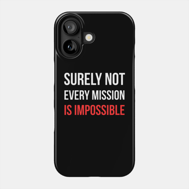 Surely-Not-Every-Mission-Is-Impossible Phone Case by Creatifly Graphic Tees