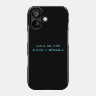 Surely-Not-Every-Mission-Is-Impossible Phone Case