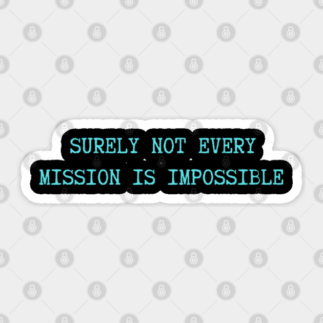 Surely-Not-Every-Mission-Is-Impossible Sticker by Creatifly Graphic Tees