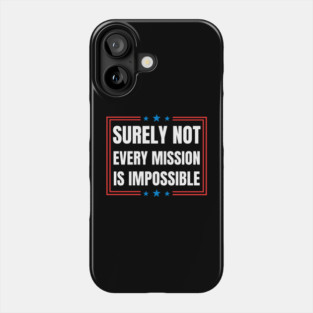 Surely-Not-Every-Mission-Is-Impossible Phone Case