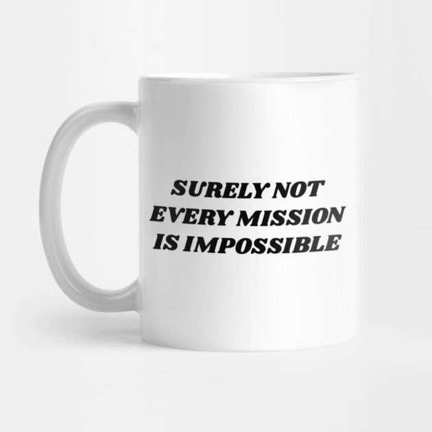 Surely-Not-Every-Mission-Is-Impossible by Creatifly Graphic Tees