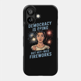 Democracy Is Dying But Hey Nice Fireworks 4th Of July Women Phone Case