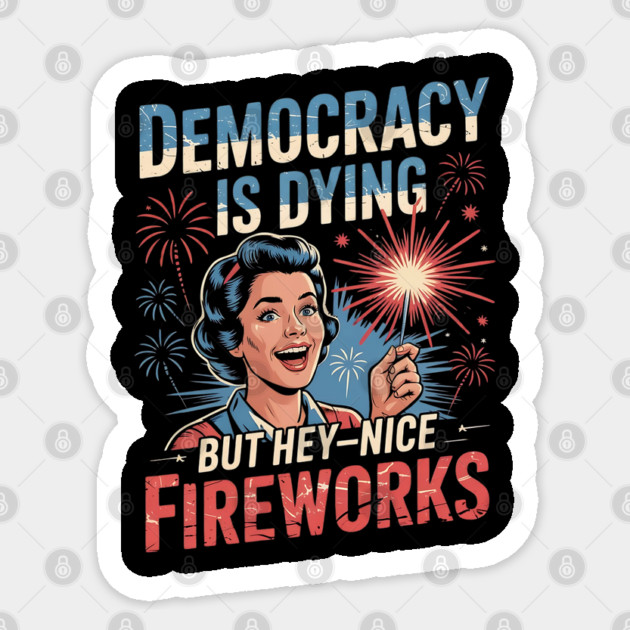 Democracy Is Dying But Hey Nice Fireworks 4th Of July Women Sticker by Creatifly Graphic Tees
