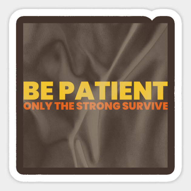 "BE PATIENT / ONLY THE STRONG SURVIVE" Magnet by Lamar 's Store
