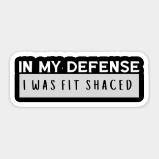 In My Defense I Was Fit Shaced – Funny Drinking Quote Design Sticker