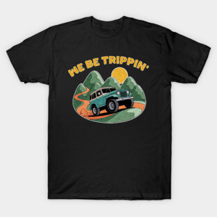 we be trippin' T-Shirt