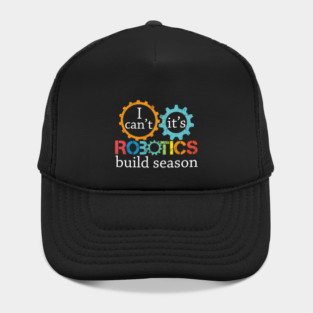 I Cant Its Robotics Build Season For Robitics Engineer Hat