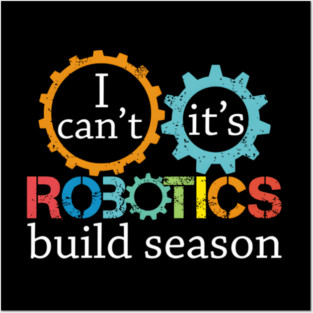 I Cant Its Robotics Build Season For Robitics Engineer Posters and Art