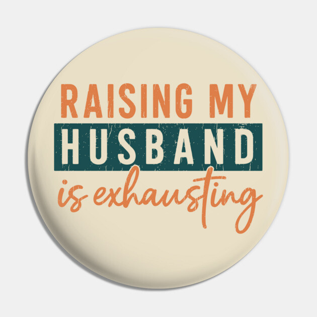 Raising My Husband Is Exhausting Marriage Humor Pin by Anticorporati