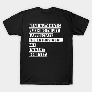 Dear automatic flushing toilet T-Shirt