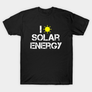 I Love Solar Energy Power Solar Panel Renewable Energy T-Shirt