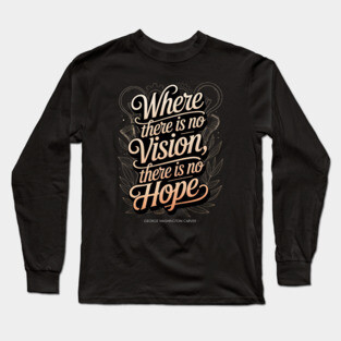 Where there is no vision, George Washington Carver Quote Long Sleeve T-Shirt
