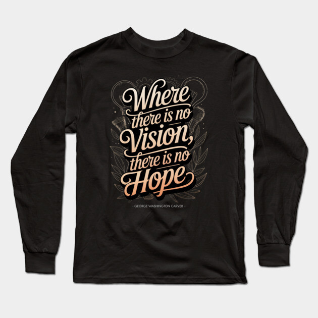 Where there is no vision, George Washington Carver Quote Long Sleeve T-Shirt by UrbanLifeApparel