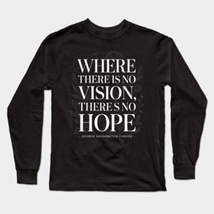 George Washington Carver Quote, Where there is no vision Long Sleeve T-Shirt