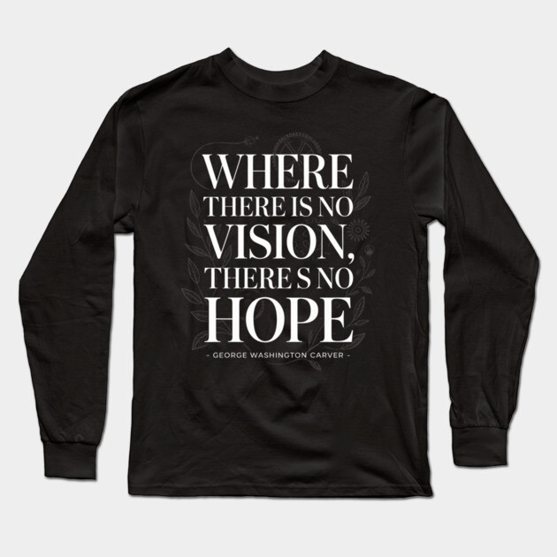 George Washington Carver Quote, Where there is no vision Long Sleeve T-Shirt by UrbanLifeApparel