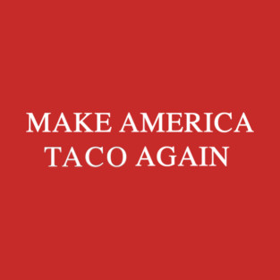 MAKE AMERICA TACO AGAIN T-Shirt