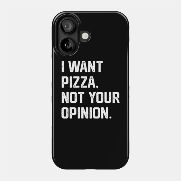 I Want Pizza, Not Your Opinion Phone Case by Litehouse Tees