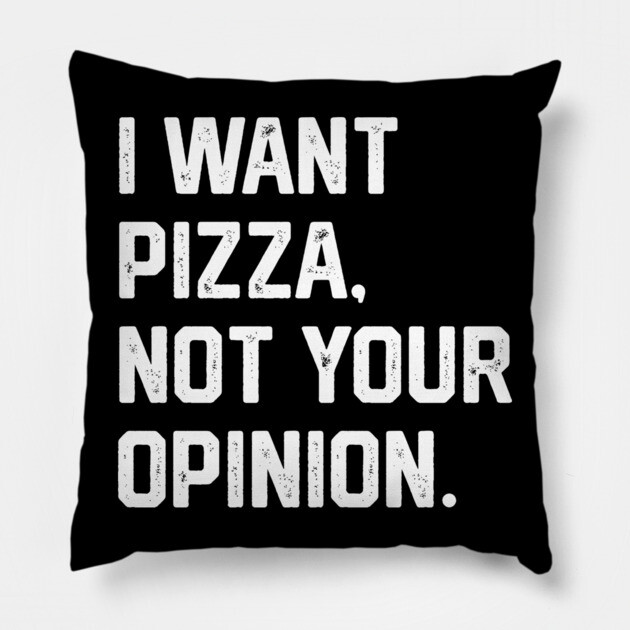 I Want Pizza, Not Your Opinion Pillow by Litehouse Tees