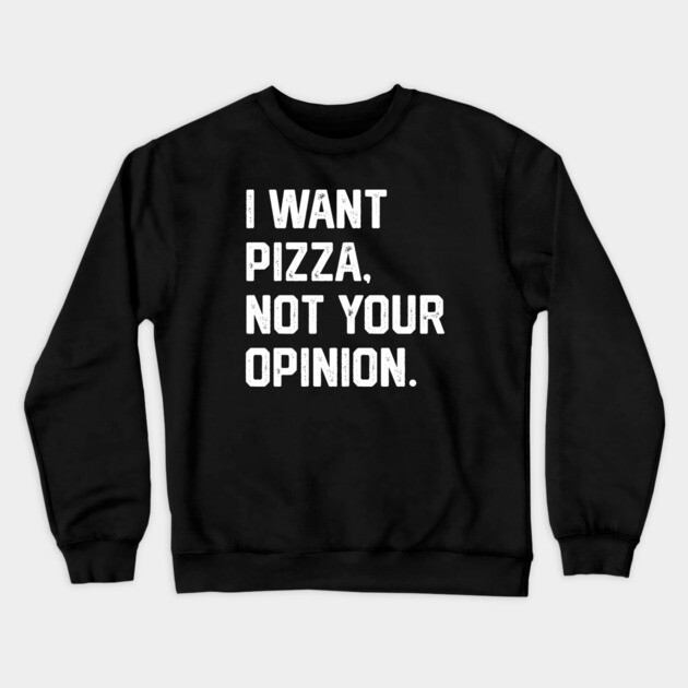 I Want Pizza, Not Your Opinion Crewneck Sweatshirt by Litehouse Tees