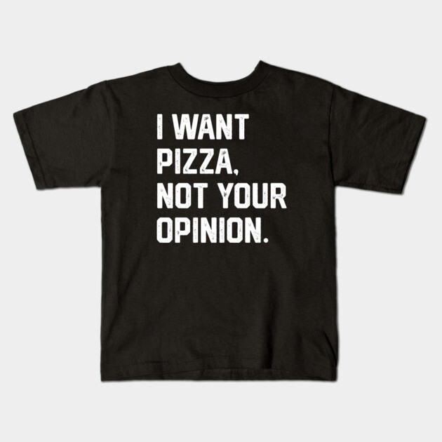 I Want Pizza, Not Your Opinion Kids T-Shirt by Litehouse Tees