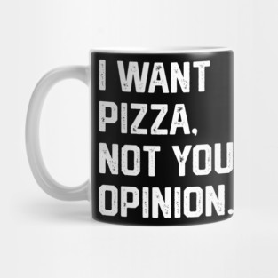 I Want Pizza, Not Your Opinion Mug