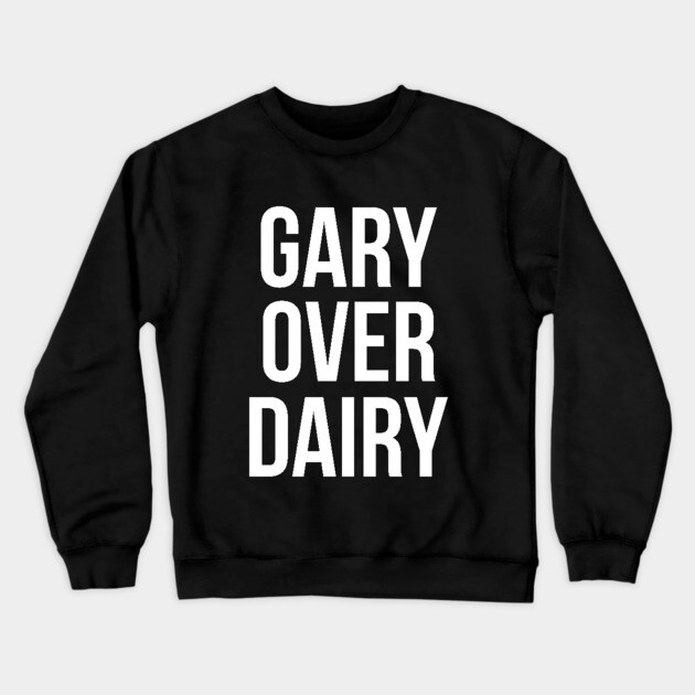 Gary Over Dairy Crewneck Sweatshirt by dumbshirts